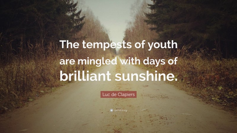 Luc de Clapiers Quote: “The tempests of youth are mingled with days of brilliant sunshine.”