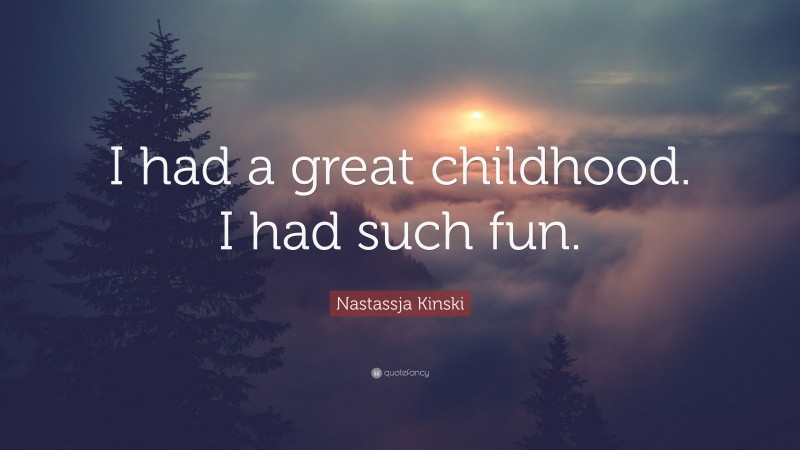 Nastassja Kinski Quote: “I had a great childhood. I had such fun.”