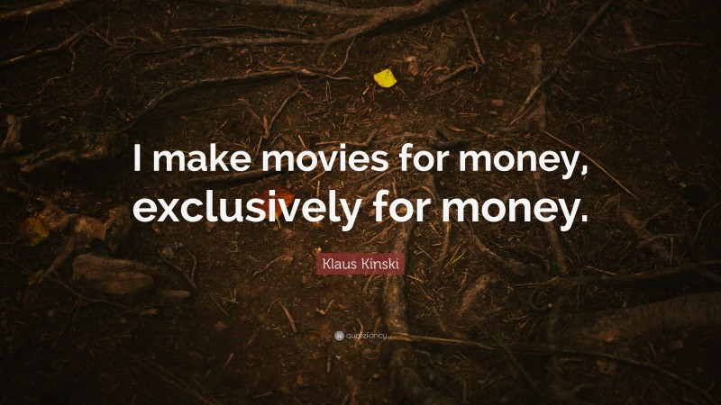 Klaus Kinski Quote: “I make movies for money, exclusively for money.”