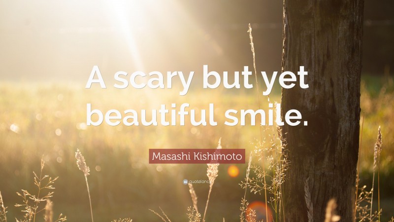 Masashi Kishimoto Quote: “A scary but yet beautiful smile.”