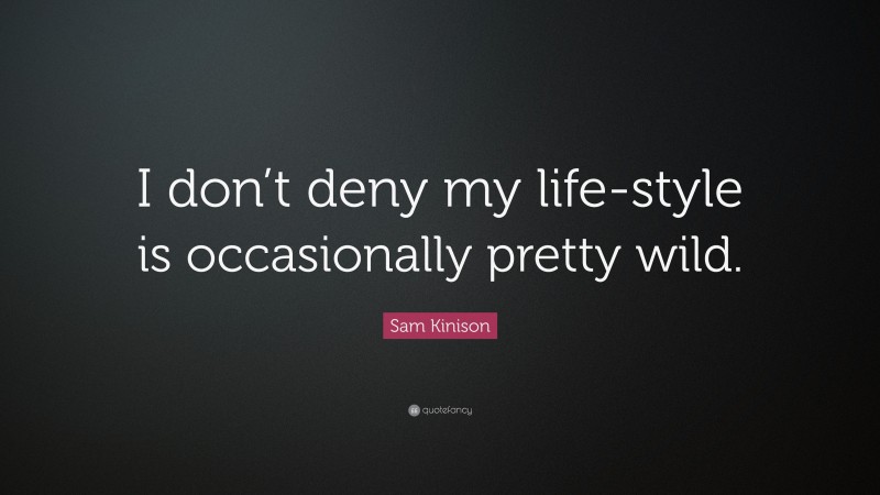 Sam Kinison Quote: “I don’t deny my life-style is occasionally pretty wild.”
