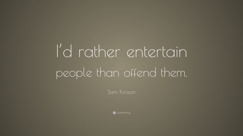 Sam Kinison Quote: “I’d rather entertain people than offend them.”
