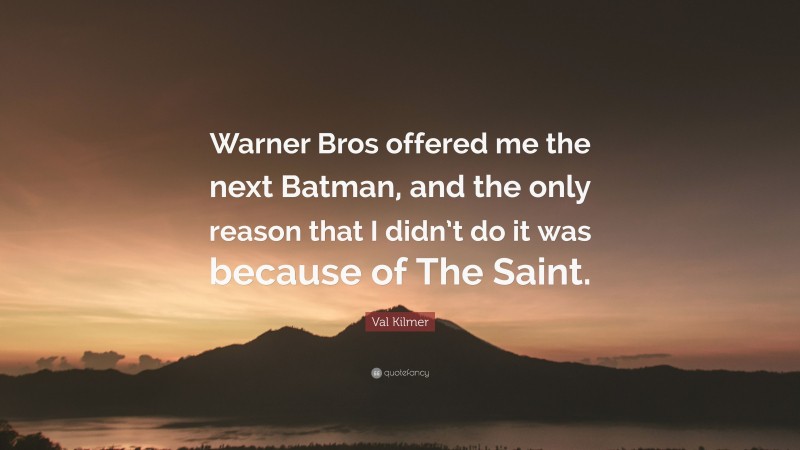 Val Kilmer Quote: “Warner Bros offered me the next Batman, and the only reason that I didn’t do it was because of The Saint.”