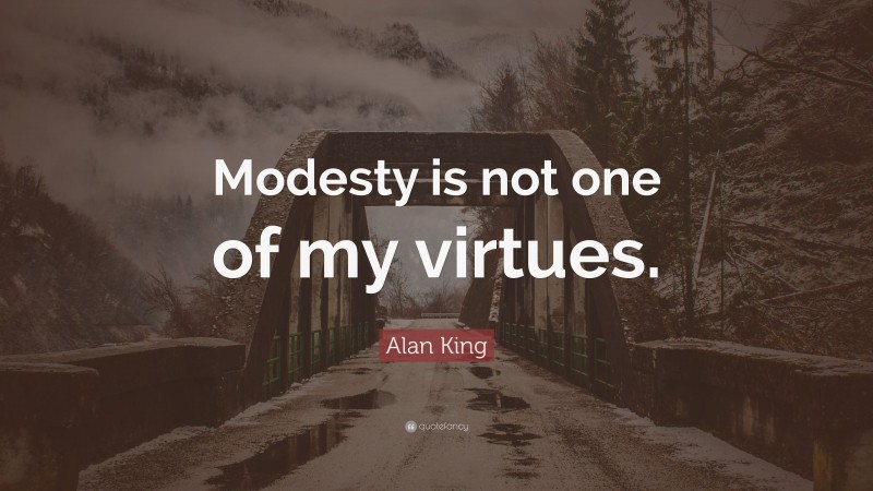 Alan King Quote: “Modesty is not one of my virtues.”