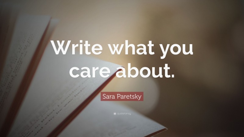 Sara Paretsky Quote: “Write what you care about.”