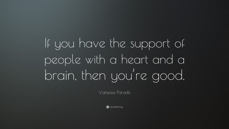 Vanessa Paradis Quote: “If you have the support of people with a heart and a brain, then you’re good.”