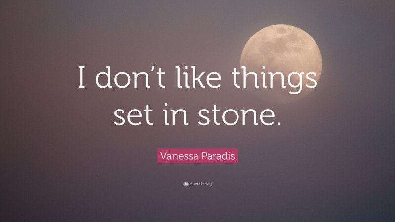 Vanessa Paradis Quote: “I don’t like things set in stone.”