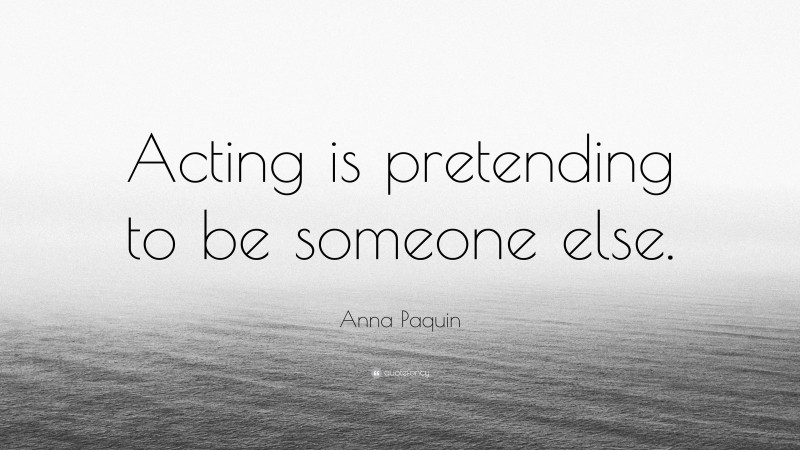 Anna Paquin Quote: “Acting is pretending to be someone else.”