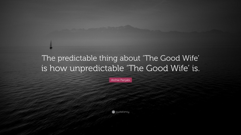 Archie Panjabi Quote: “The predictable thing about ‘The Good Wife’ is how unpredictable ‘The Good Wife’ is.”