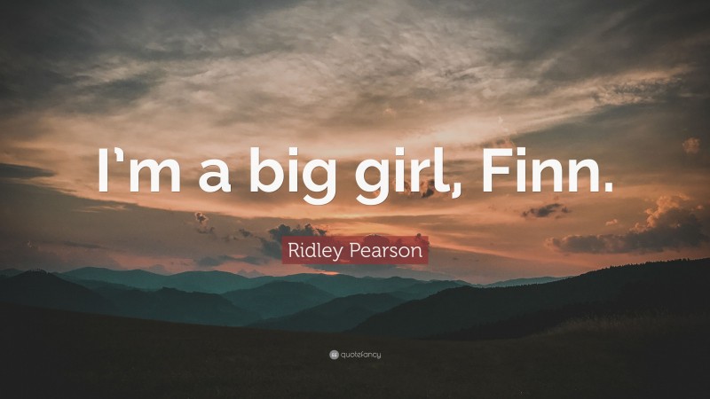 Ridley Pearson Quote: “I’m a big girl, Finn.”