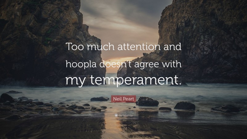 Neil Peart Quote: “Too much attention and hoopla doesn’t agree with my temperament.”