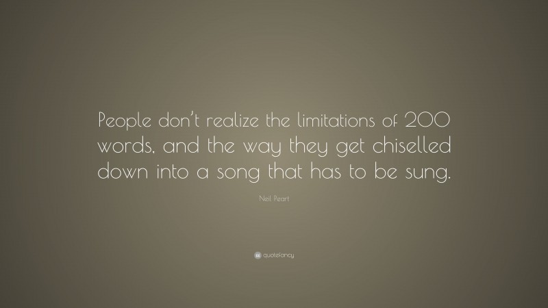 Neil Peart Quote: “People don’t realize the limitations of 200 words, and the way they get chiselled down into a song that has to be sung.”