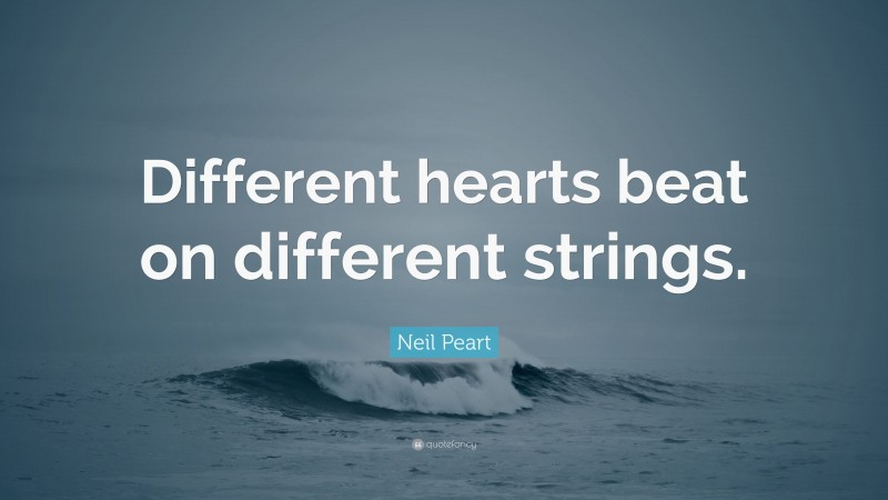 Neil Peart Quote: “Different hearts beat on different strings.”