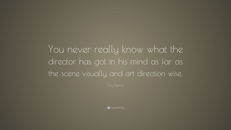 Guy Pearce Quote: “You never really know what the director has got in his mind as far as the scene visually and art direction wise.”