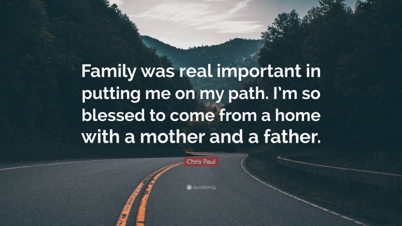 Chris Paul Quote: “Family was real important in putting me on my path. I’m so blessed to come from a home with a mother and a father.”