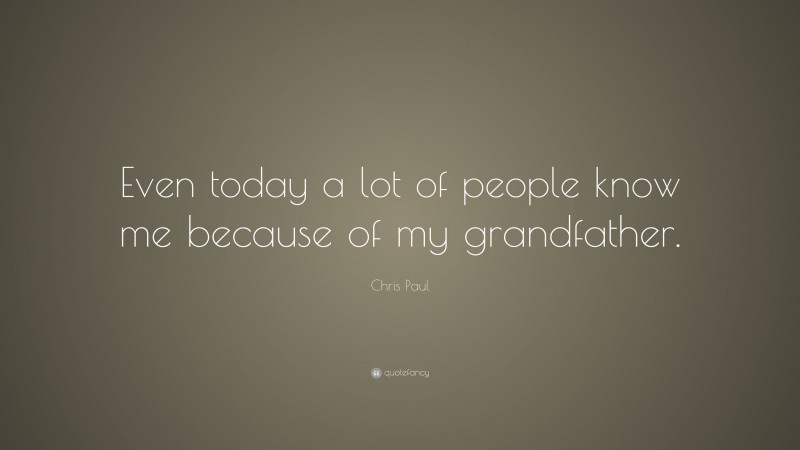 Chris Paul Quote: “Even today a lot of people know me because of my grandfather.”