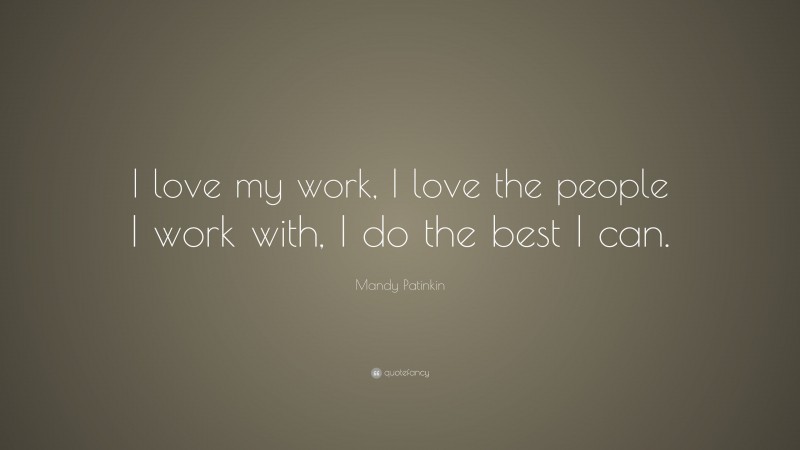 Mandy Patinkin Quote: “I love my work, I love the people I work with, I do the best I can.”