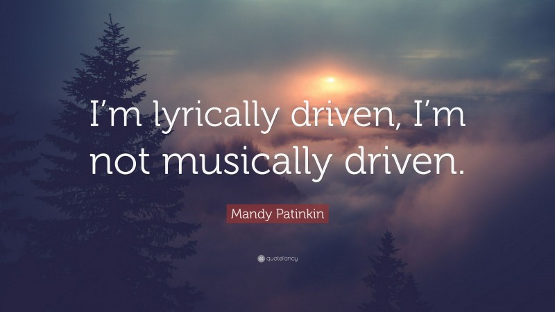 Mandy Patinkin Quote: “I’m lyrically driven, I’m not musically driven.”