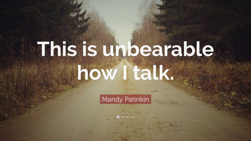 Mandy Patinkin Quote: “This is unbearable how I talk.”