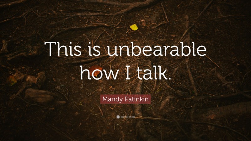 Mandy Patinkin Quote: “This is unbearable how I talk.”