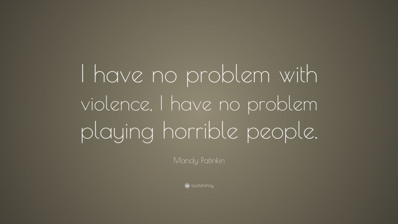 Mandy Patinkin Quote: “I have no problem with violence, I have no problem playing horrible people.”