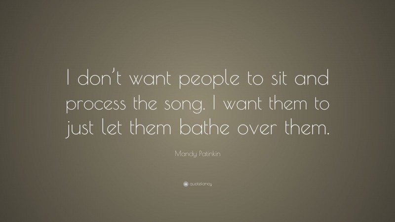 Mandy Patinkin Quote: “I don’t want people to sit and process the song. I want them to just let them bathe over them.”
