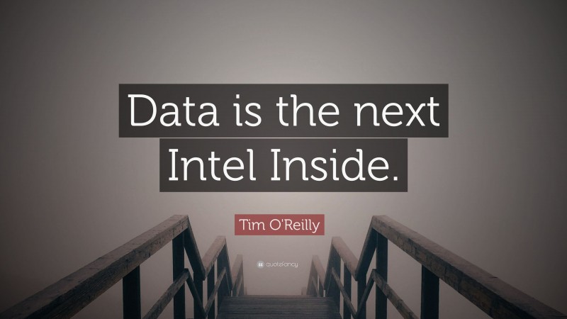 Tim O'Reilly Quote: “Data is the next Intel Inside.”