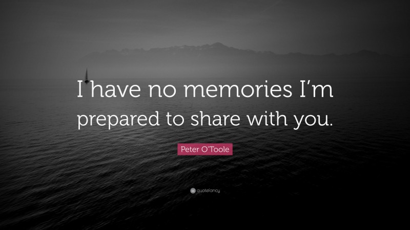 Peter O'Toole Quote: “I have no memories I’m prepared to share with you.”