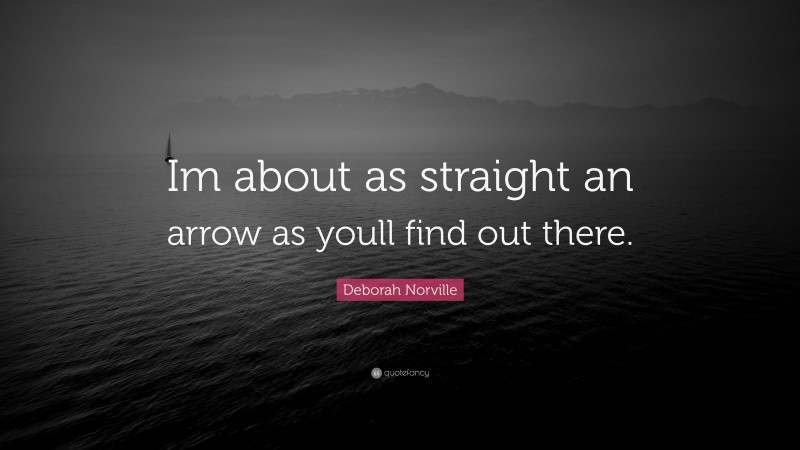 Deborah Norville Quote: “Im about as straight an arrow as youll find out there.”