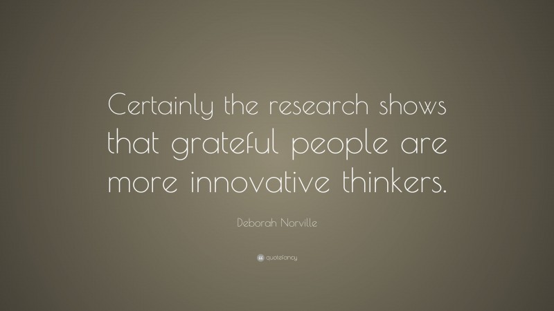 Deborah Norville Quote: “Certainly the research shows that grateful people are more innovative thinkers.”
