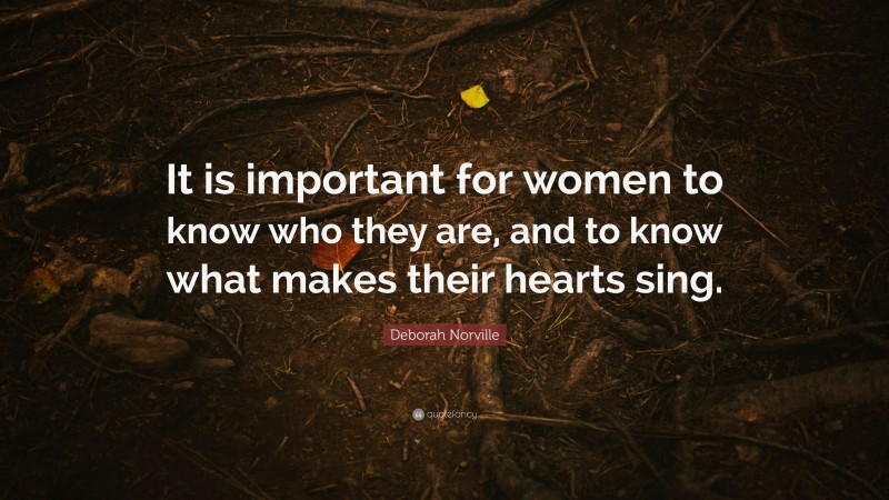 Deborah Norville Quote: “It is important for women to know who they are, and to know what makes their hearts sing.”