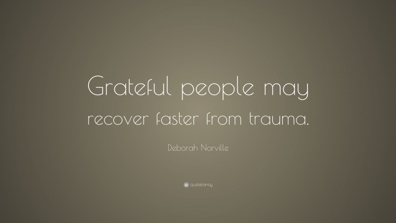 Deborah Norville Quote: “Grateful people may recover faster from trauma.”