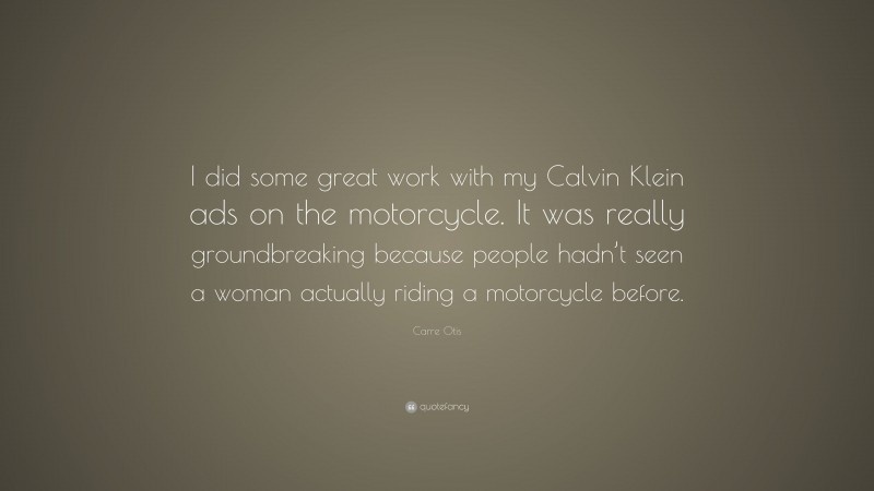 Carre Otis Quote: “I did some great work with my Calvin Klein ads on the motorcycle. It was really groundbreaking because people hadn’t seen a woman actually riding a motorcycle before.”