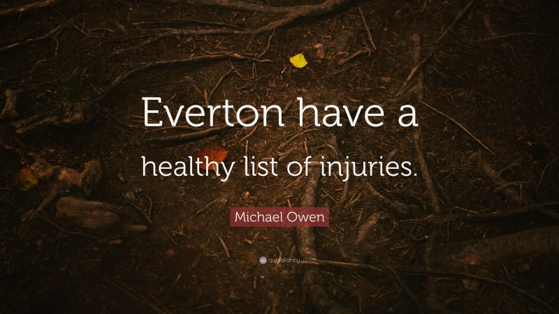 Michael Owen Quote: “Everton have a healthy list of injuries.”