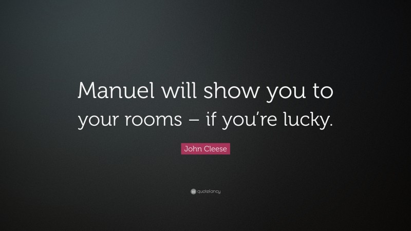 John Cleese Quote: “Manuel will show you to your rooms – if you’re lucky.”