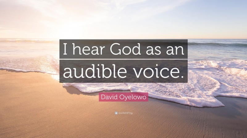 David Oyelowo Quote: “I hear God as an audible voice.”