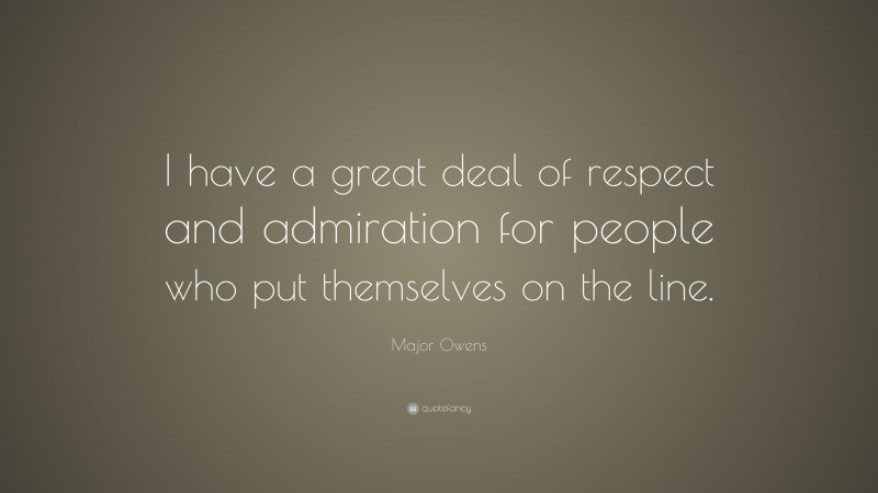 Major Owens Quote: “I have a great deal of respect and admiration for people who put themselves on the line.”