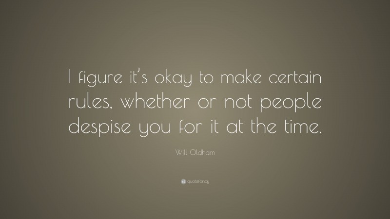 Will Oldham Quote: “I figure it’s okay to make certain rules, whether or not people despise you for it at the time.”