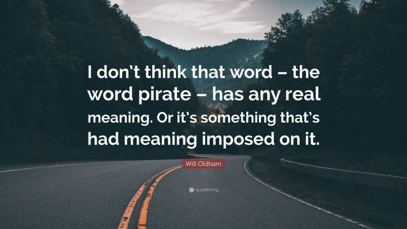Will Oldham Quote: “I don’t think that word – the word pirate – has any real meaning. Or it’s something that’s had meaning imposed on it.”