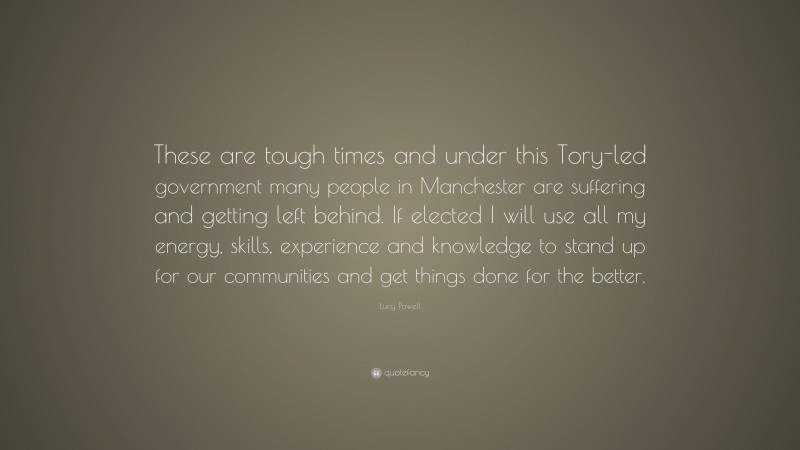 Lucy Powell Quote: “These are tough times and under this Tory-led government many people in Manchester are suffering and getting left behind. If elected I will use all my energy, skills, experience and knowledge to stand up for our communities and get things done for the better.”