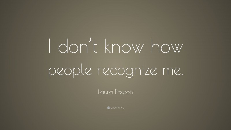Laura Prepon Quote: “I don’t know how people recognize me.”