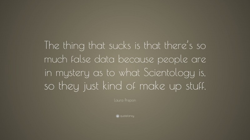 Laura Prepon Quote: “The thing that sucks is that there’s so much false data because people are in mystery as to what Scientology is, so they just kind of make up stuff.”