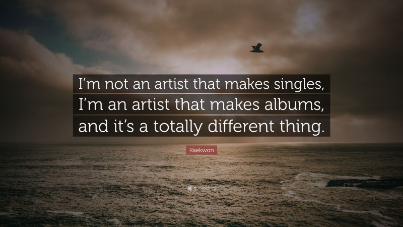 Raekwon Quote: “I’m not an artist that makes singles, I’m an artist that makes albums, and it’s a totally different thing.”