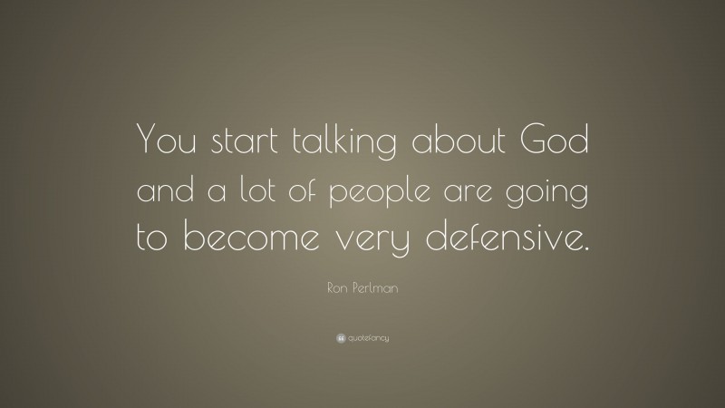 Ron Perlman Quote: “You start talking about God and a lot of people are going to become very defensive.”