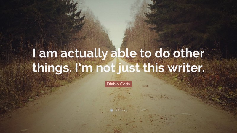 Diablo Cody Quote: “I am actually able to do other things. I’m not just this writer.”