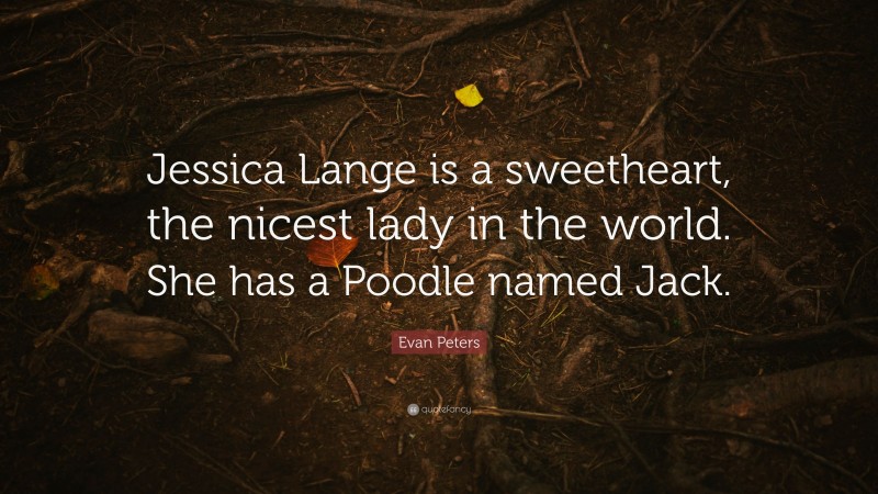 Evan Peters Quote: “Jessica Lange is a sweetheart, the nicest lady in the world. She has a Poodle named Jack.”
