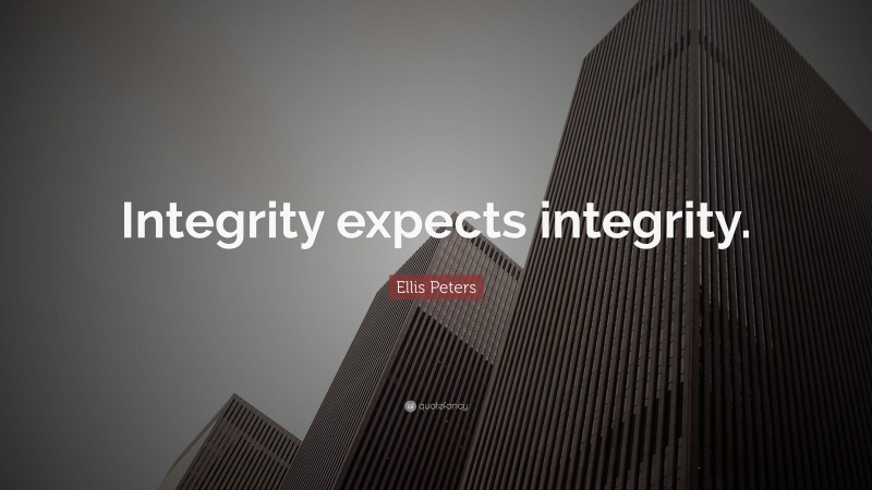 Ellis Peters Quote: “Integrity expects integrity.”