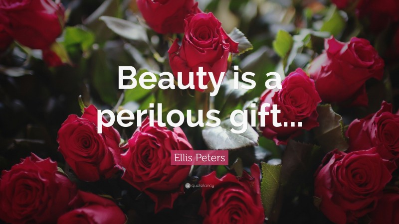 Ellis Peters Quote: “Beauty is a perilous gift...”