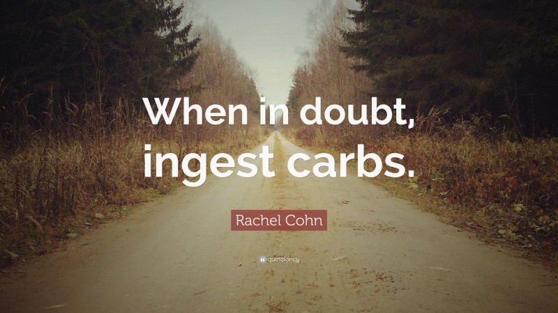 Rachel Cohn Quote: “When in doubt, ingest carbs.”