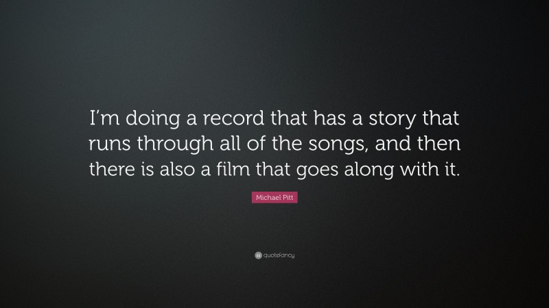 Michael Pitt Quote: “I’m doing a record that has a story that runs through all of the songs, and then there is also a film that goes along with it.”